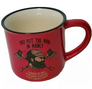 You Put The Man In Manly 18 Oz No Strong Coffee Just Weak Men Cup Red Mud Mug