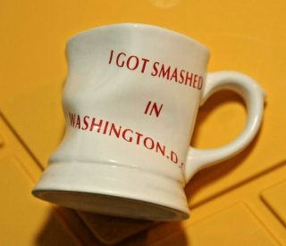 Novelty Coffee Tea Mug I Got Smashed In Washington Dc Crunched Up