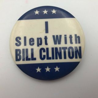 Vintage I Slept With Bill Clinton 2 - 1/8 " Pinback Button Pin Badge N3