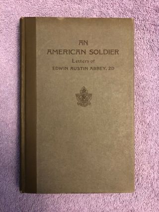 Edwin Austin Abbey Letters Of An American Soldier - 1st Ed.  (1918) Scarce Wwi