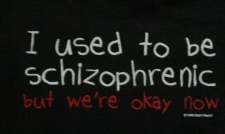 1999 Sayings " I To Be Schizophrenic But We 