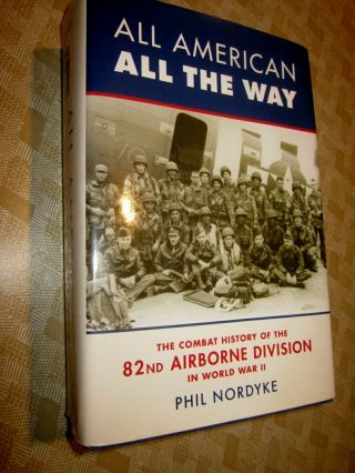 All American,  All The Way : A Combat History Of The 82nd Airborne Division In.