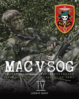 Mac V Sog: Team History Of A Clandestine Army,  Volume Iv