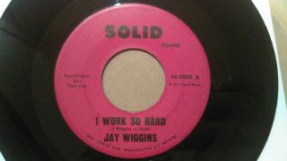 Jay Wiggins I Am The Man / I Work So Hard Northern Soul 7 " Hear Solid Sound