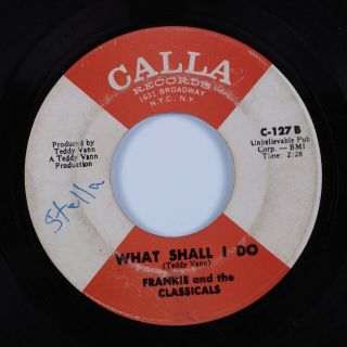 Northern Soul 45 Frankie & The Classicals What Shall I Do Calla Hear