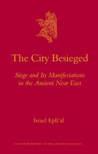 The City Besieged: Siege And Its Manifestations In The Ancient Near East (cultur