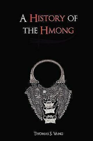 A History Of The Hmong: From Ancient Times To The Modern Diaspora Thomas Vang
