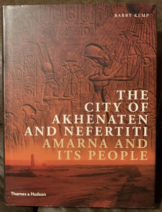 The City Of Akhenaten And Nefertiti : Amarna And It’s People - Barry Kemp