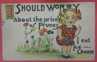 Antique Vtg Postcard - I Should Worry About The Price Of Prunes - I Eat Ice Cream