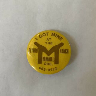 I Got Mine At Flying M Ranch Vintage Button Yamhill Oregon