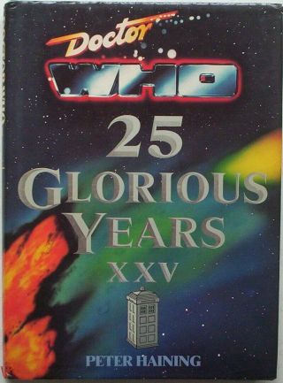 " Doctor Who ".  25 Glorious Years From 1963 To 1988.  History,  Text,  & Pictures.