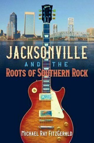 Jacksonville And The Roots Of Southern Rock Book Allman Brothers Lynyrd Skynyrd