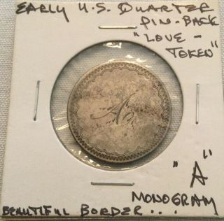 Love Token On Very Early U.  S.  Quarter Pin - Back “a” Monogram Ornate Border