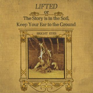 Bright Eyes - Lifted Or The Story Is In The Soil,  Keep Your Ear To The Ground [n
