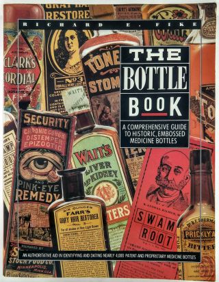 The Bottle Book - Comprehensive Guide To Historic Embossed Medicine Bottles Fike